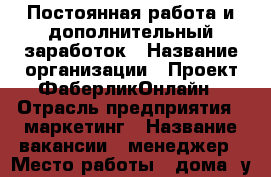 Постоянная работа и дополнительный заработок › Название организации ­ Проект ФаберликОнлайн › Отрасль предприятия ­ маркетинг › Название вакансии ­ менеджер › Место работы ­ дома, у компьютере › Минимальный оклад ­ 5 000 › Максимальный оклад ­ 50 000 - Краснодарский край, Краснодар г. Работа » Вакансии   